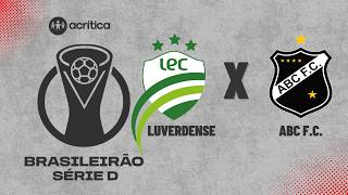 BRASILEIRÃO SÉRIE D 2026 AO VIVO | LUVERDENSE X ABC | A CRÍTICA | 18/07/2026
