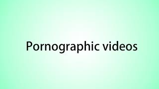 How to pronounce Pornographic videos