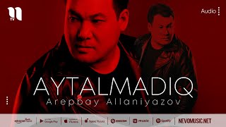 Arepbay Allaniyazov - Aytalmadiq (music version)