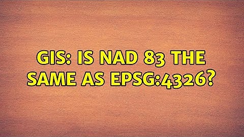 GIS: Is NAD 83 the same as EPSG:4326? (2 Solutions!!)