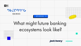 What might future banking ecosystems look like? | Decoding: Banks | Episode 11