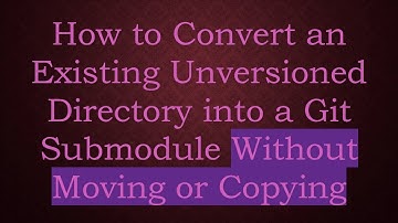 How to Convert an Existing Unversioned Directory into a Git Submodule Without Moving or Copying
