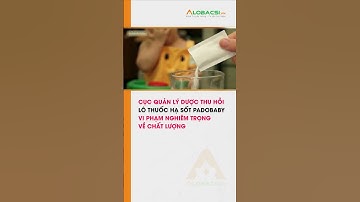 Cục Quản lý Dược thu hồi lô thuốc hạ sốt Padobaby: Vi phạm nghiêm trọng về chất lượng