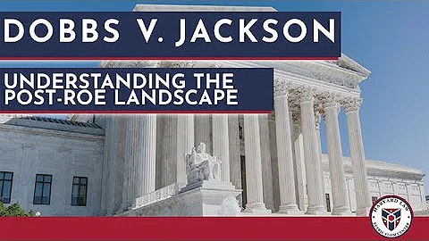 Dobbs v. Jackson: Understanding the Post-Roe Lands...