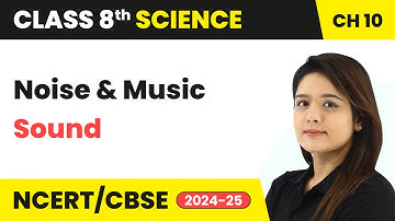 Noise and Music - Sound | Class 8 Science Chapter 10 | CBSE 2024-25