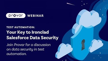 Test Automation: Your Key to Ironclad Salesforce Data Security - Webinar