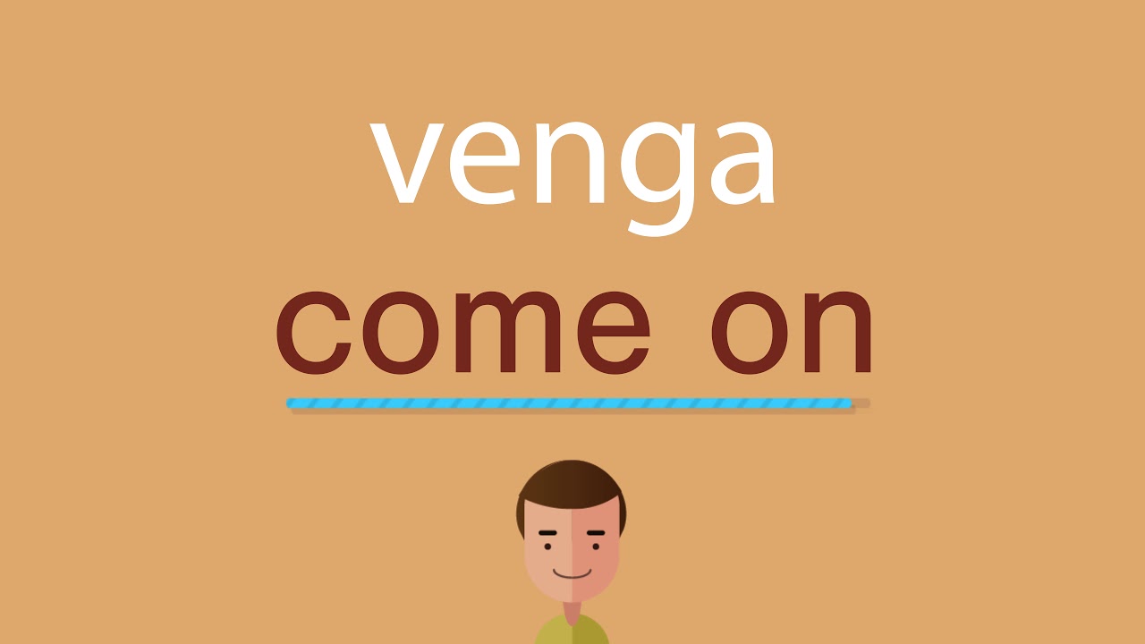 Cómo Se Dice Venga En Inglés