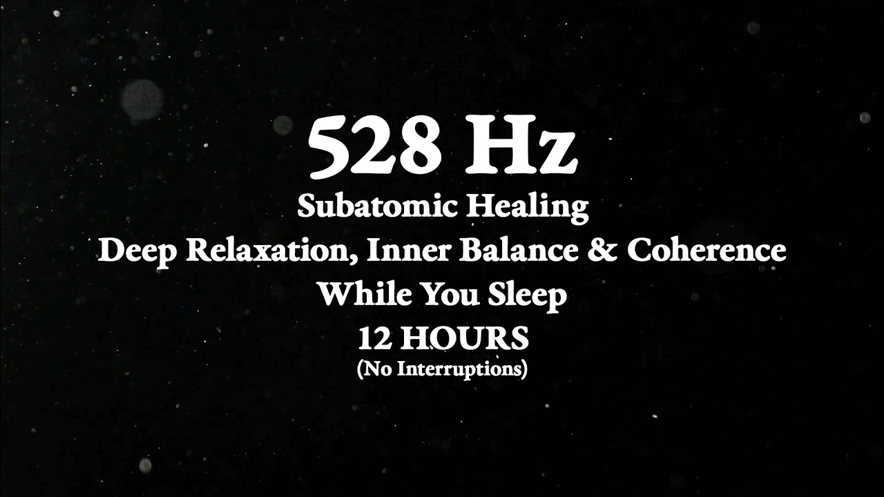 528Hz Subatomic Healing – Deep Relaxation, Inner Balance & Coherence While You Sleep – 12 Hours