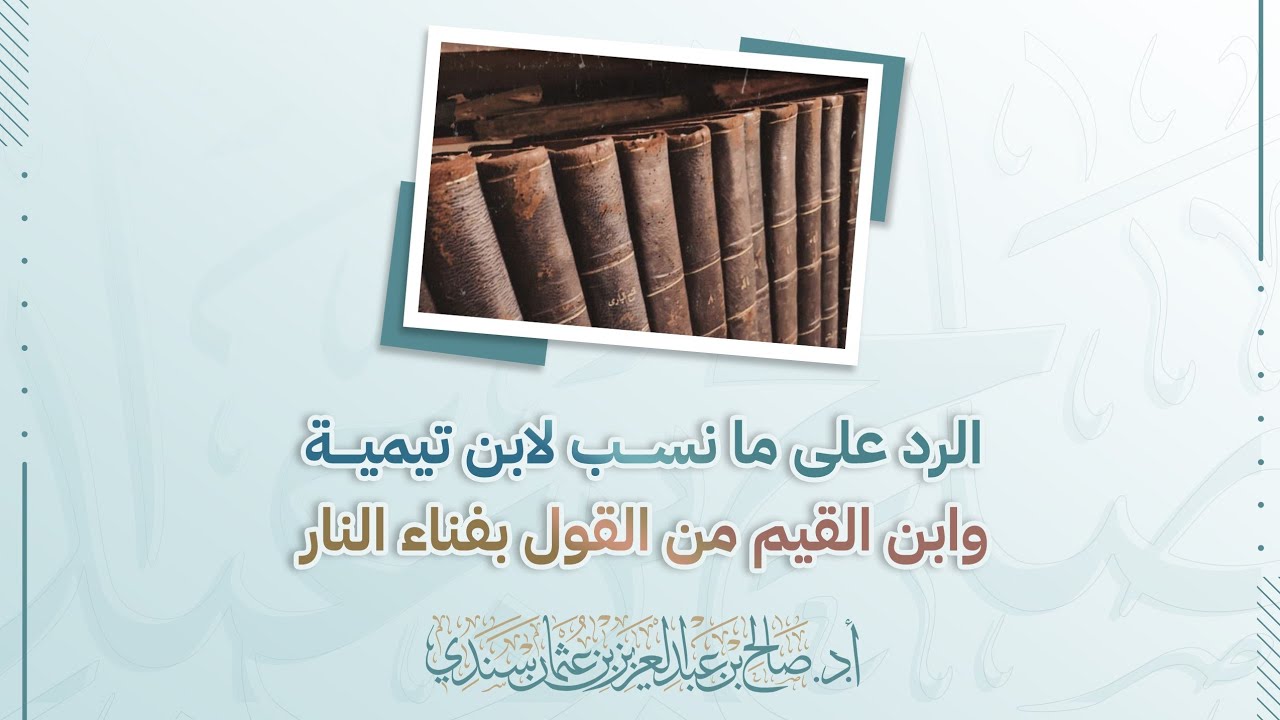 الرد على ما نسب لابن تيمية وابن القيم من القول بفناء النار | أ.د. صالح سندي
