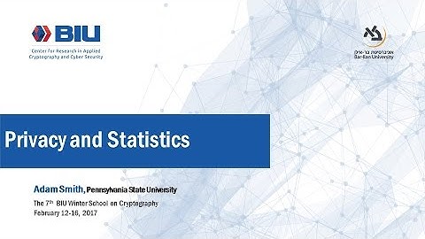 The 7th BIU Winter School: Privacy and Statistics- Adam Smith