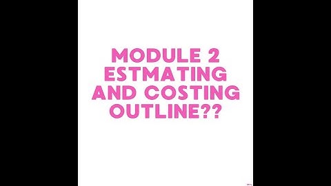 MODULE 2 ESTIMATING AND COSTING COURSE OUTLINE/CIVILENGINEERING