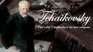 That's why Tchaikovsky is the best composer | a playlist