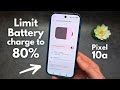 Google Pixel 10a - Limit Battery Charge to 80% ( Prolong Battery LifeSpan)
