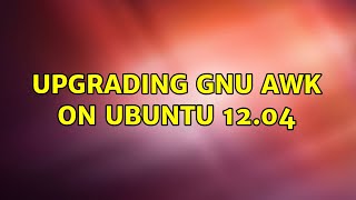Ubuntu: Upgrading GNU Awk on Ubuntu 12.04
