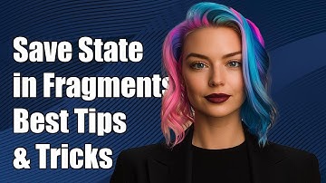 How to Save State in Android Fragments: Best Practices and Solutions