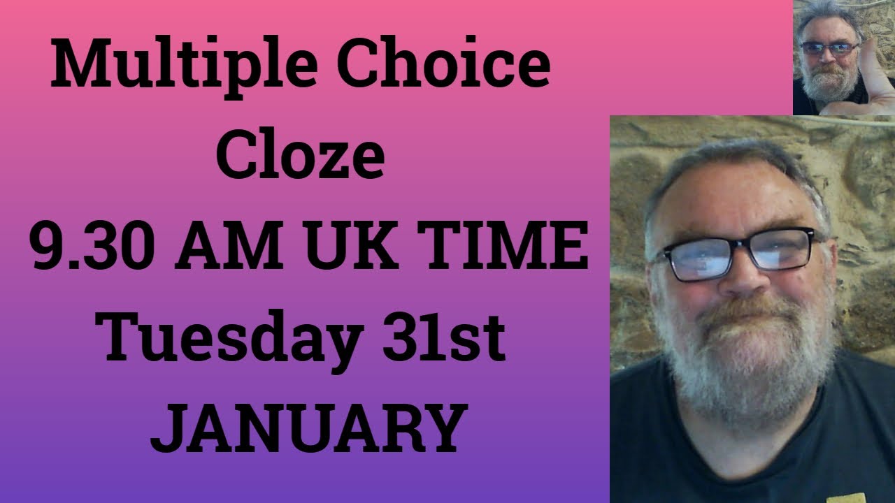 Multiple Choice Cloze 9 30 AM To 10 AM UK TIME Tuesday 31st JANUARY Multiple Choice Cloze 9 30 AM To 10 AM UK TIME Tuesday 31st JANUARY