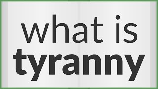 Tyranny | meaning of Tyranny