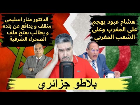 الدكتور منار اسليمي يرد عل هشام عبود بعد هجومه على المغاربة و يطالب بفتح ملف الصحراء الشرقية