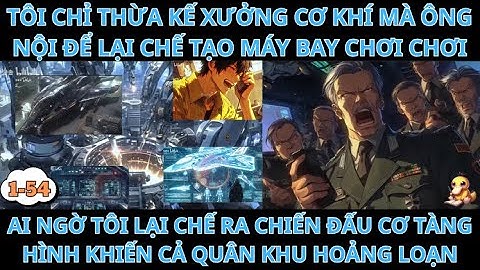 TÔI CHỈ THỪA KẾ XƯỞNG CƠ KHÍ MÀ ÔNG NỘI ĐỂ LẠI CHẾ TẠO MÁY BAY CHƠI CHƠI AI NGỜ TÔI LẠI Phần 1-54