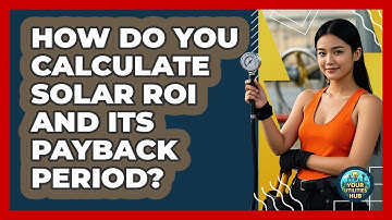 How Do You Calculate Solar ROI And Its Payback Period? - Your Utilities Hub
