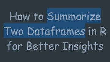 How to Summarize Two Dataframes in R for Better Insights