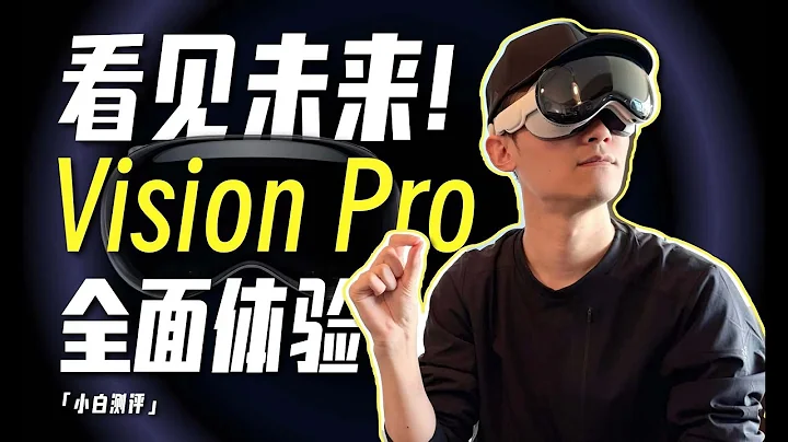 “小白”苹果Vision Pro全面体验：你想知道的都在这了！关于Vision Pro你想了解的一切，应该都在这儿了！ - 天天要闻