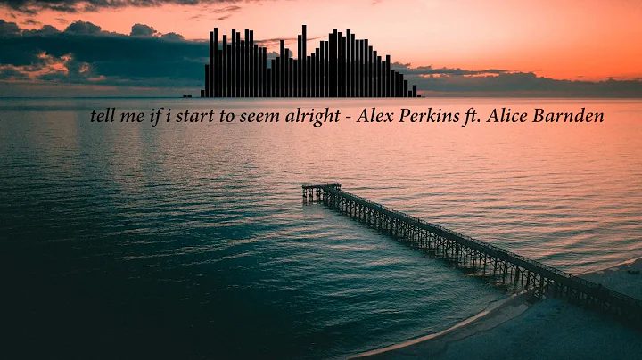 tell me if i start to seem alright - Alex Perkins ...
