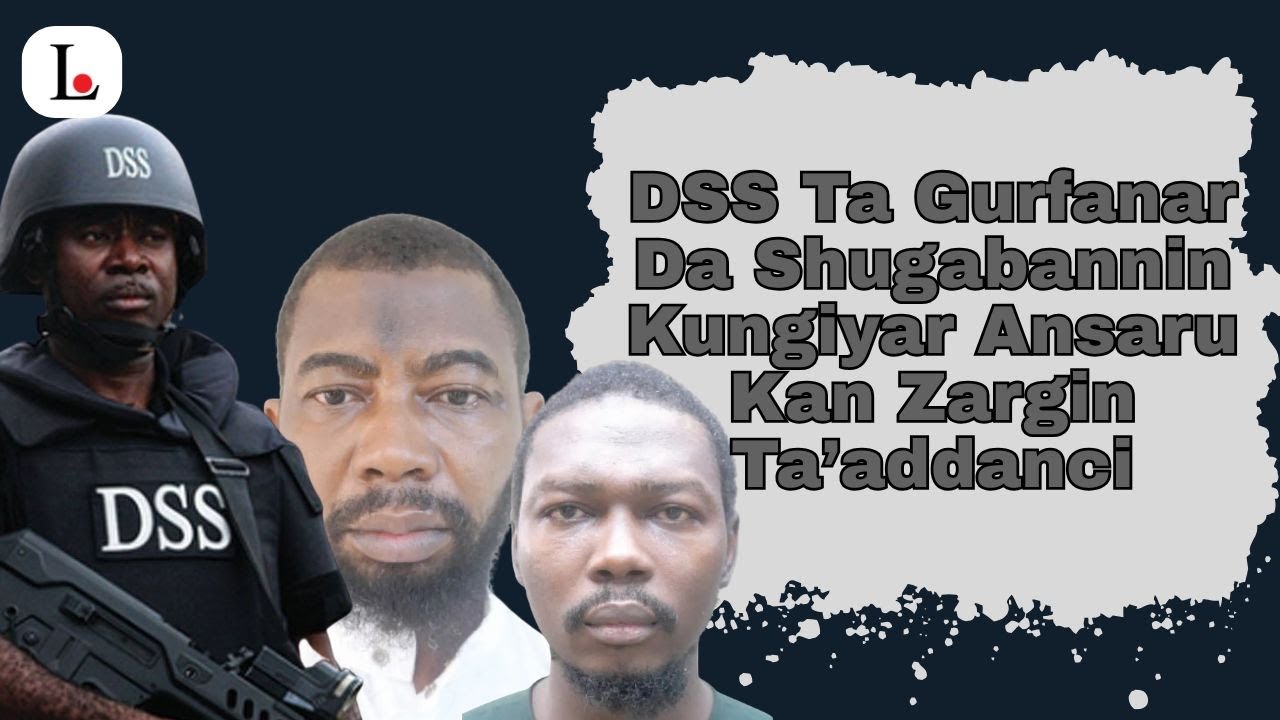 DSS Ta Gurfanar Da Shugabannin Ƙungiyar Ansaru Kan Zargin Ta’addanci ...