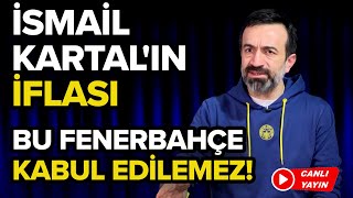 İsmai̇l Kartal İflas Etti̇ Fenerbahçe Havlu Atti Bu Futbol Kabul Edi̇lemez Fenerbahçe Gündemi̇