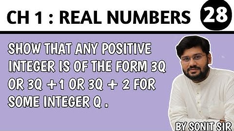28 | Show that any positive integer is of the form 3q or 3q +1 or 3q + 2 for some integer q . |