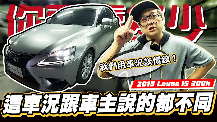 【你要賣多少EP56】估的車況跟車主說的不一樣!?這車要怎麼買??/2013 LEXUS IS 300H - 天天要聞