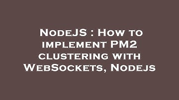 NodeJS : How to implement PM2 clustering with WebSockets, Nodejs