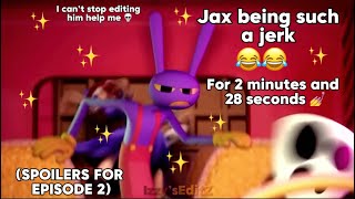 (SPOILERS FOR EP 2) Jax being a ✨JERK✨ for 2 min and 28 secs