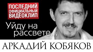 Смотреть клип Аркадий Кобяков - Уйду На Рассвете