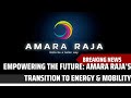 Empowering the future amara rajas transition to energy  mobility