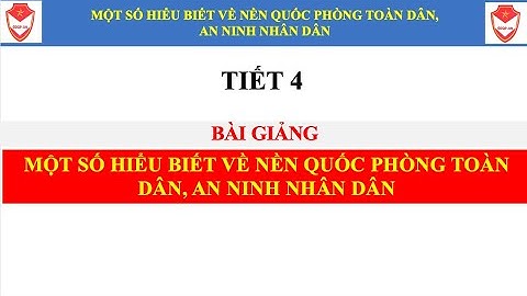 {TIẾT 4}  BÀI GIẢNG: MỘT SỐ HIỂU BIẾT VỀ NỀN QUỐC PHÒNG TOÀN DÂN, AN NINH NHÂN DÂN