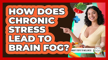 How Does Chronic Stress Lead To Brain Fog? - Smart Steps to Wellness