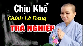 CHỊU KHỔ Là Đang Trả Cho Hết Nghiệp - Sư Cô Thích Nữ Như Lan