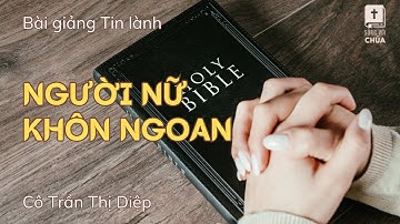 NGƯỜI NỮ KHÔN NGOAN | Cô Trần Thị Diệp (Bà MS Nguyễn Đình Tín) | Bài Giảng Tin Lành