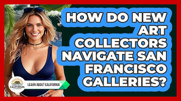 How Do New Art Collectors Navigate San Francisco Galleries? - Learn About California