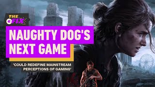 Naughty Dogs Next Game Could Redefine Mainstream Perceptions Of Gaming - Ign Daily Fix