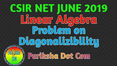 CSIR NET JUNE 2019|| LINEAR ALGEBRA|| DIAGONALIZABILITY|| Pariksha Dot Com||