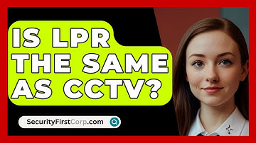 Is LPR The Same As CCTV? - SecurityFirstCorp.com