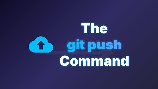 Git Push Explained | Send Local Commits to a Remote Repository