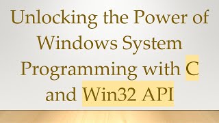 Unlocking the Power of Windows System Programming with C and Win32 API Details