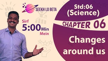 Changes Around us Full Chapter Class 6 Science | NCERT Science Class 6 Chapter 6