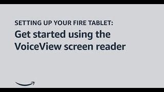 Setting up your Fire tablet: Get started using the VoiceView screen reader