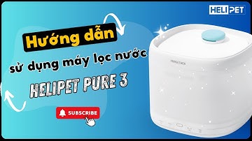 Hướng dẫn sử dụng máy lọc nước cho chó mèo HELIPET Pure 3