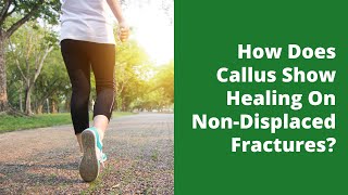 How Does Callus Show Healing On Non-Displaced Fractures?