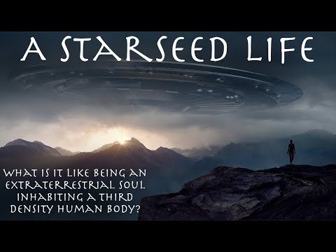 A Starseed Life - What is it like being an extraterrestrial soul inhabiting a 3rd density human body